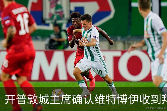 开普敦城主席确认维特博伊收到拜仁试训邀请，正在评估未来发展